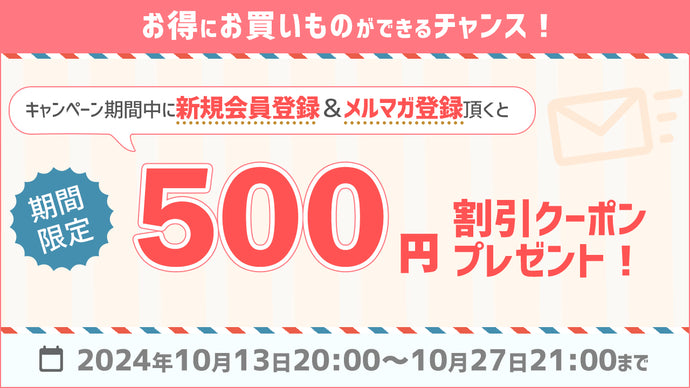 【10月27日まで！】新規登録＆メルマガ登録で500円OFFクーポンプレゼント！